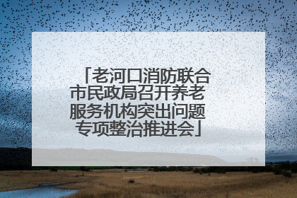 老河口消防联合市民政局召开养老服务机构突出问题专项整治推进会