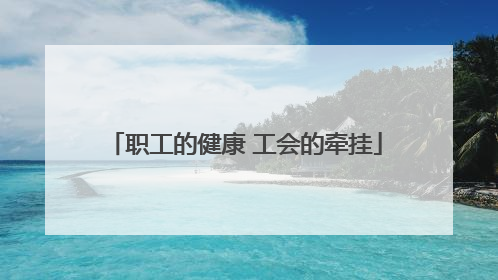 职工的健康 工会的牵挂
