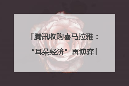 腾讯收购喜马拉雅：“耳朵经济”再博弈