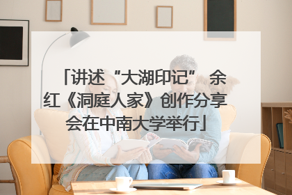 讲述“大湖印记” 余红《洞庭人家》创作分享会在中南大学举行