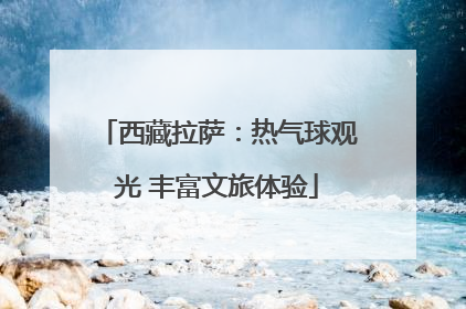 西藏拉萨：热气球观光 丰富文旅体验