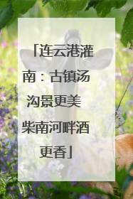 连云港灌南：古镇汤沟景更美 柴南河畔酒更香