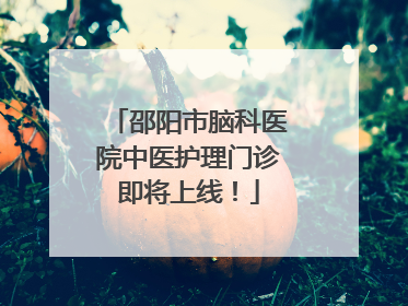 邵阳市脑科医院中医护理门诊即将上线！