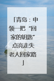 青岛：申领一把“回家的钥匙” 点亮走失老人回家路