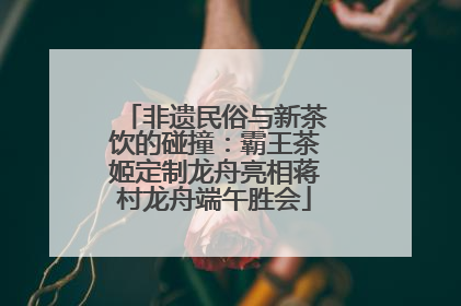非遗民俗与新茶饮的碰撞：霸王茶姬定制龙舟亮相蒋村龙舟端午胜会
