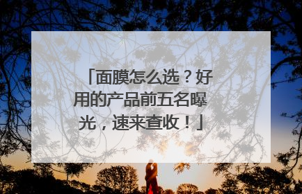 面膜怎么选？好用的产品前五名曝光，速来查收！