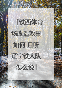 铁西体育场改造效果如何 且听辽宁铁人队怎么说