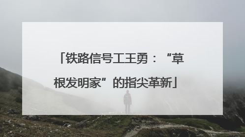 铁路信号工王勇：“草根发明家”的指尖革新