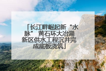 长江畔崛起新“水脉” 黄石环大冶湖新区供水工程沉井完成底板浇筑