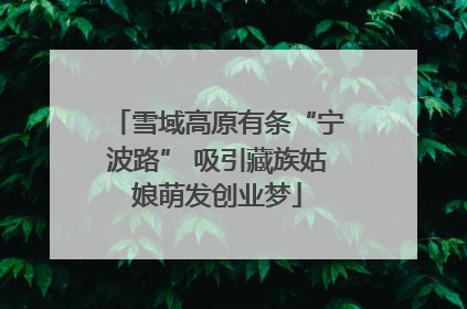 雪域高原有条“宁波路” 吸引藏族姑娘萌发创业梦