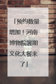 预约数量增加！河南博物院暑期文化大餐来了