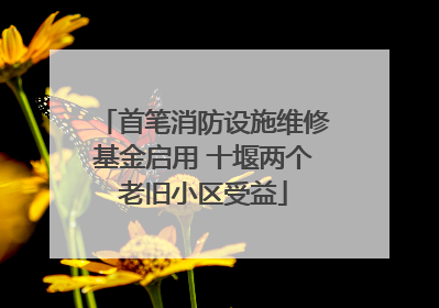 首笔消防设施维修基金启用 十堰两个老旧小区受益