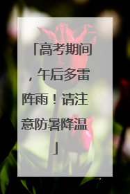 高考期间，午后多雷阵雨！请注意防暑降温