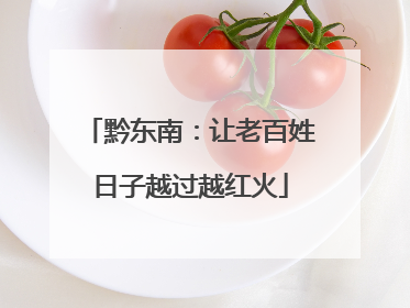 黔东南：让老百姓日子越过越红火