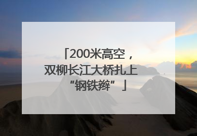 200米高空，双柳长江大桥扎上“钢铁辫”