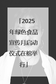 2025年绿色食品宣传月启动仪式在榕举行