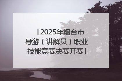 2025年烟台市导游（讲解员）职业技能竞赛决赛开赛