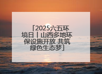 2025六五环境日丨山西多地环保设施开放 共筑绿色生态梦