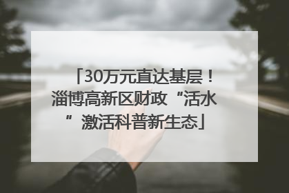 30万元直达基层！淄博高新区财政“活水”激活科普新生态