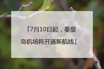 7月10日起，秦皇岛机场将开通新航线