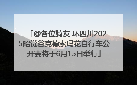 @各位骑友 环四川2025昭觉谷克德索玛花自行车公开赛将于6月15日举行
